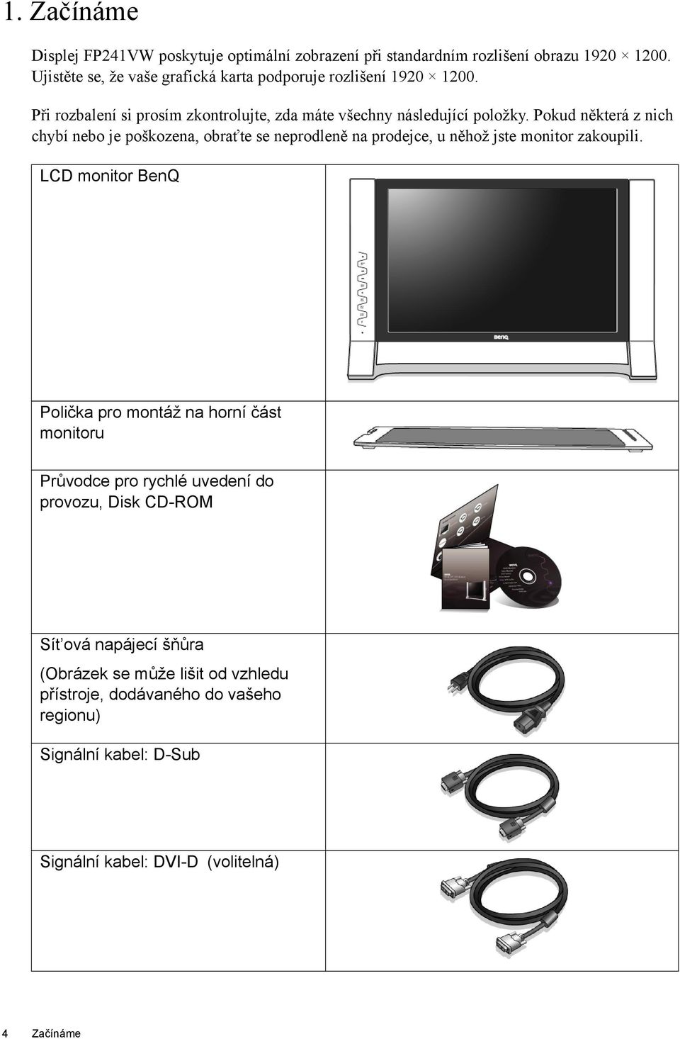 Pokud některá z nich chybí nebo je poškozena, obraťte se neprodleně na prodejce, u něhož jste monitor zakoupili.