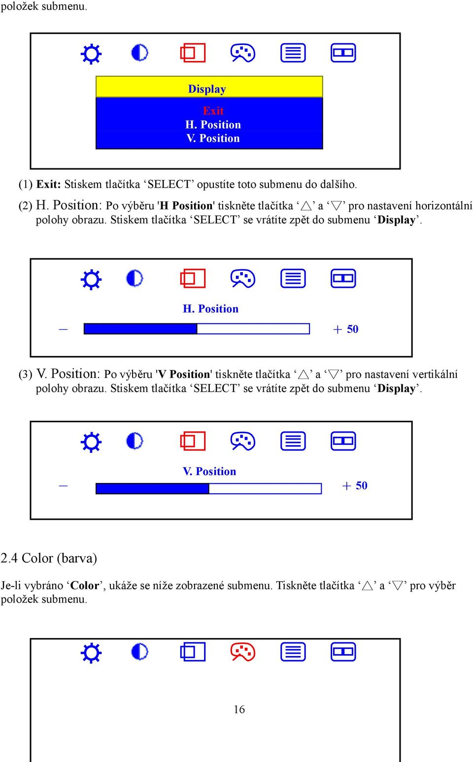 Stiskem tlačítka SELECT se vrátíte zpět do submenu Display. H. Position - + 50 (3) V.