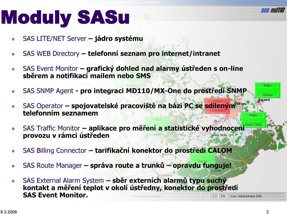 Traffic Monitor aplikace pro měření a statistické vyhodnocení provozu v rámci ústředen SAS Billing Connector tarifikační konektor do prostředí CALOM SAS Route Manager správa