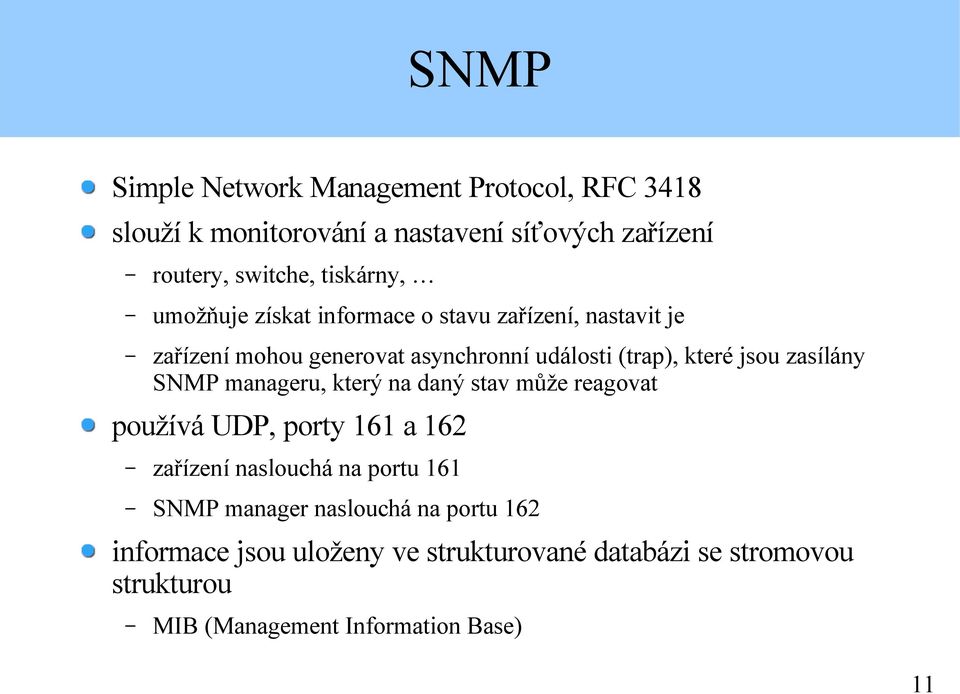 jsou zasílány SNMP manageru, který na daný stav může reagovat používá UDP, porty 161 a 162 zařízení naslouchá na portu 161 SNMP