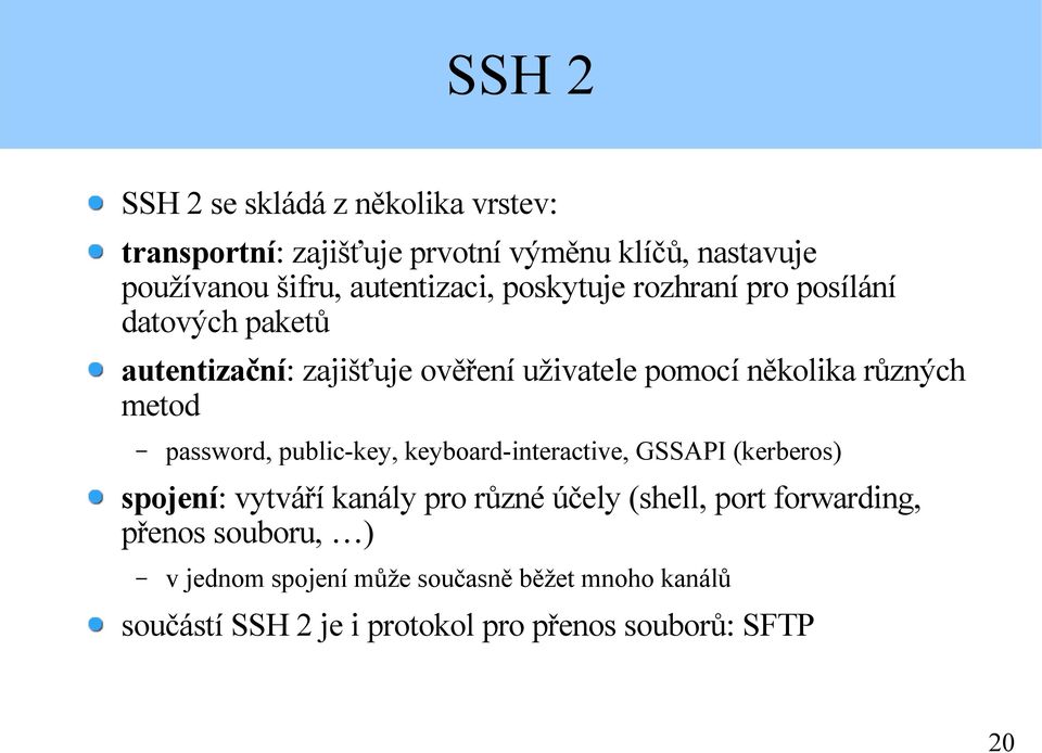 různých metod password, public-key, keyboard-interactive, GSSAPI (kerberos) spojení: vytváří kanály pro různé účely (shell,