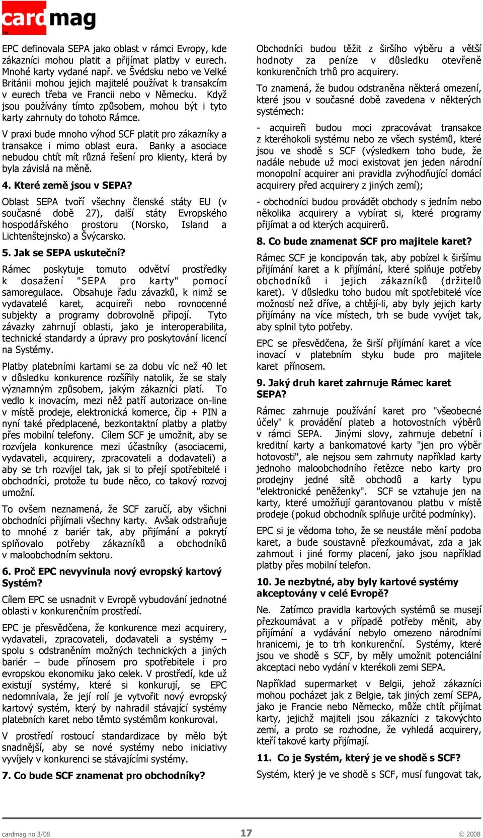 Když jsou používány tímto způsobem, mohou být i tyto karty zahrnuty do tohoto Rámce. V praxi bude mnoho výhod SCF platit pro zákazníky a transakce i mimo oblast eura.