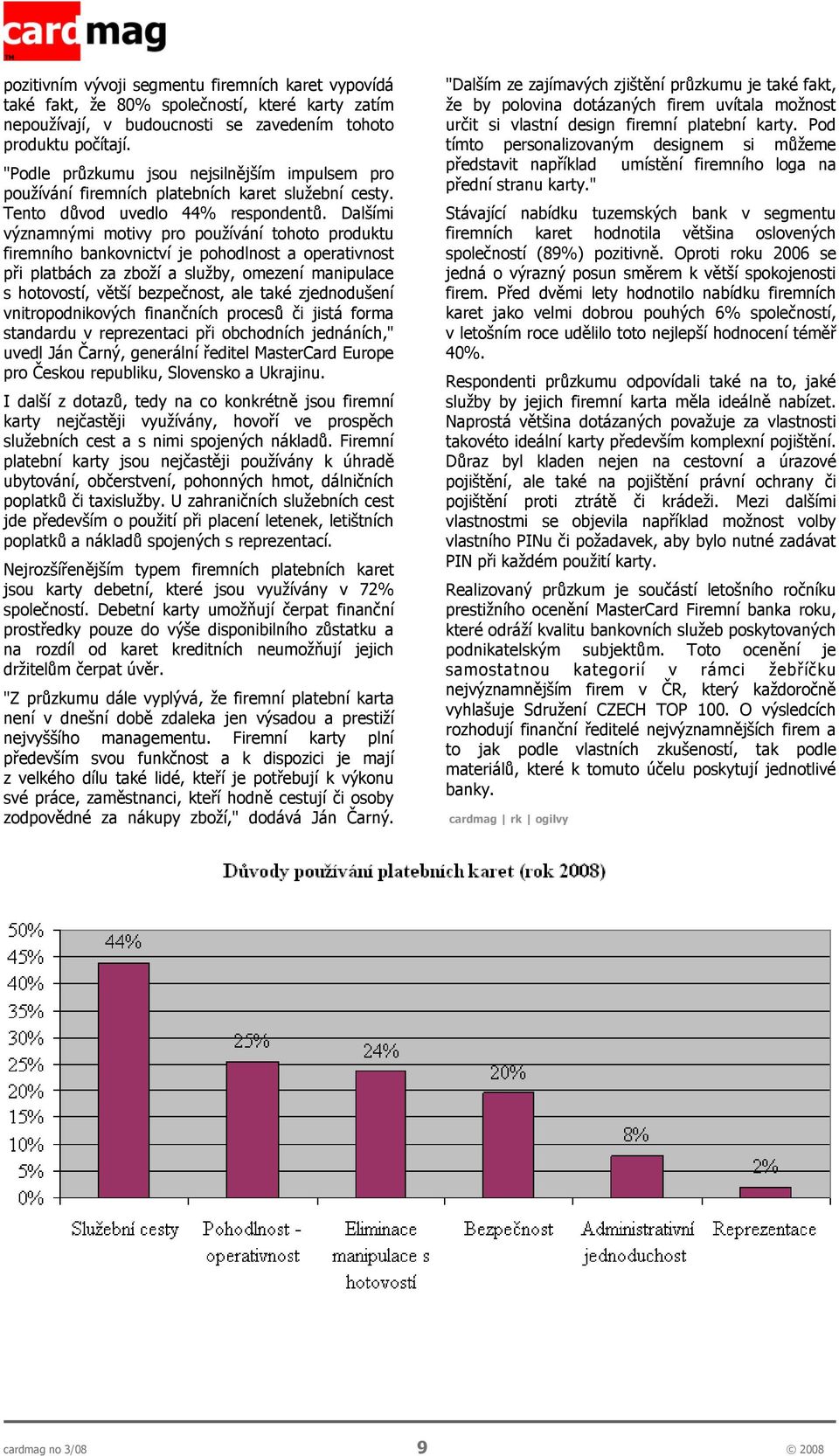 Dalšími významnými motivy pro používání tohoto produktu firemního bankovnictví je pohodlnost a operativnost při platbách za zboží a služby, omezení manipulace s hotovostí, větší bezpečnost, ale také