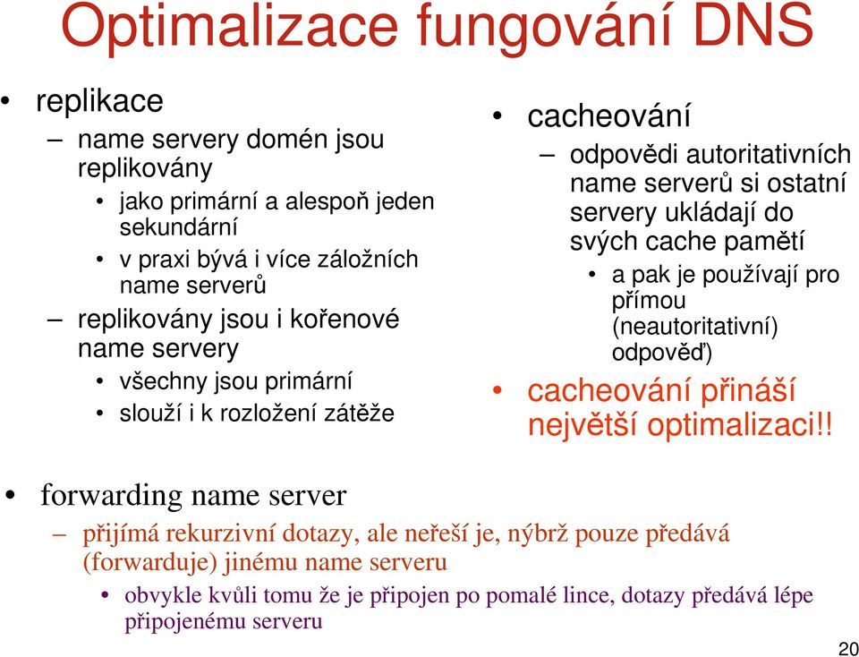 ukládají do svých cache pamětí a pak je používají pro přímou (neautoritativní) odpověď) cacheování přináší největší optimalizaci!