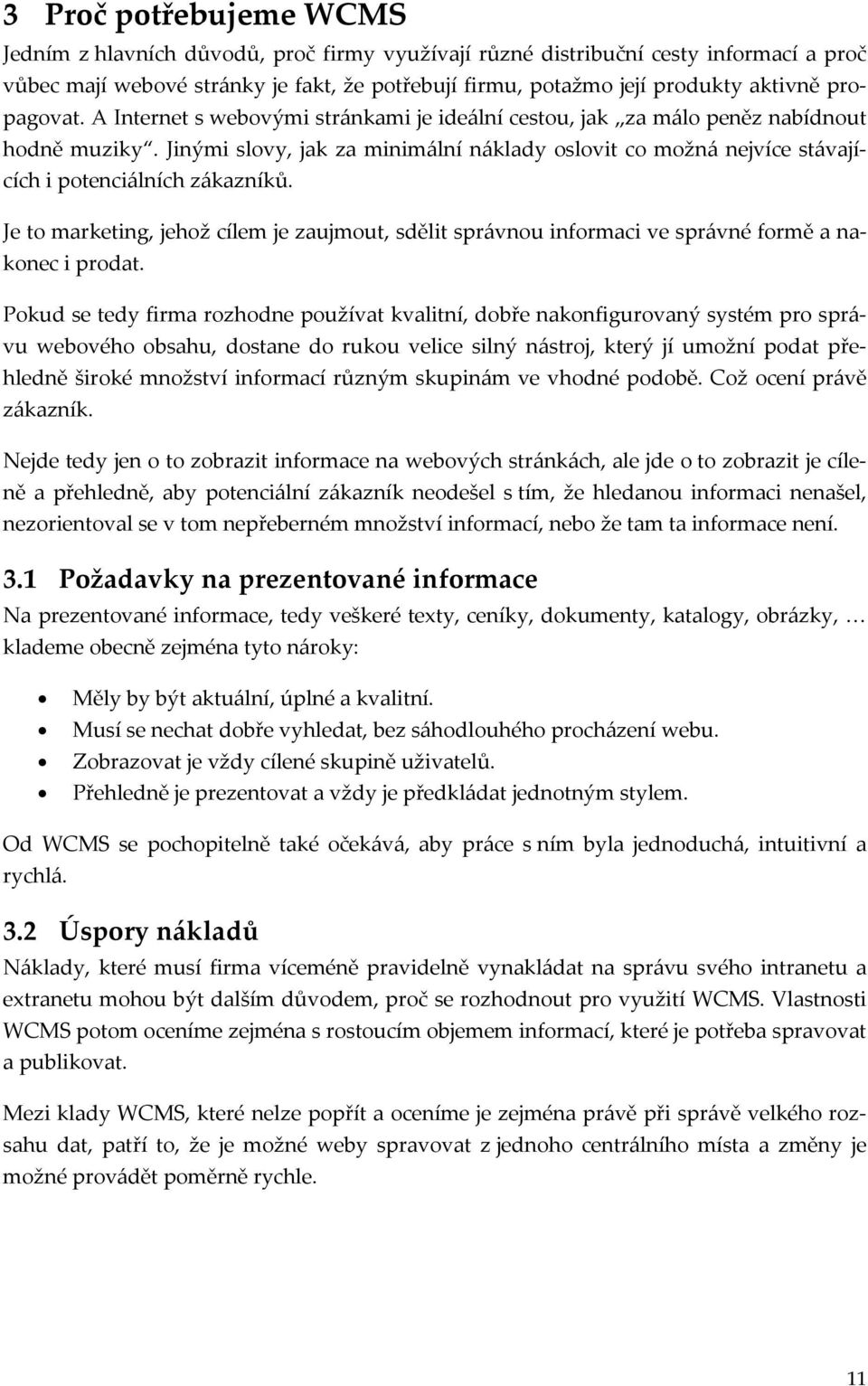 Jinými slovy, jak za minimální náklady oslovit co možná nejvíce stávajících i potenciálních zákazníků.