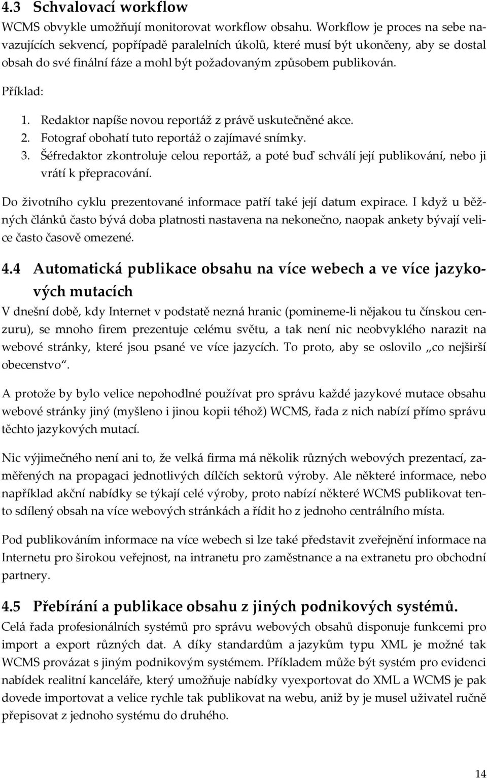 Redaktor napíše novou reportáž z právě uskutečněné akce. 2. Fotograf obohatí tuto reportáž o zajímavé snímky. 3.