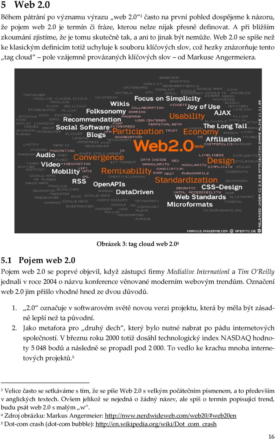 0 se spíše než ke klasickým definicím totiž uchyluje k souboru klíčových slov, což hezky znázorňuje tento tag cloud pole vzájemně provázaných klíčových slov od Markuse Angermeiera. 5.1 Pojem web 2.