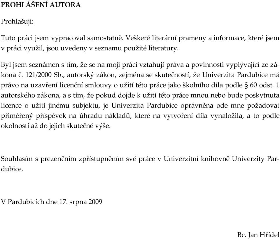 , autorský zákon, zejména se skutečností, že Univerzita Pardubice má právo na uzavření licenční smlouvy o užití této práce jako školního díla podle 60 odst.