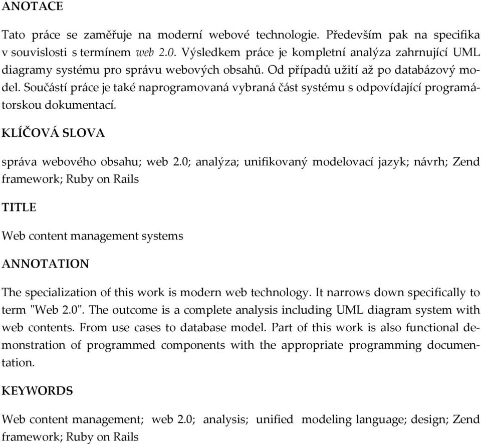 Součástí práce je také naprogramovaná vybraná část systému s odpovídající programátorskou dokumentací. KLÍČOVÁ SLOVA správa webového obsahu; web 2.