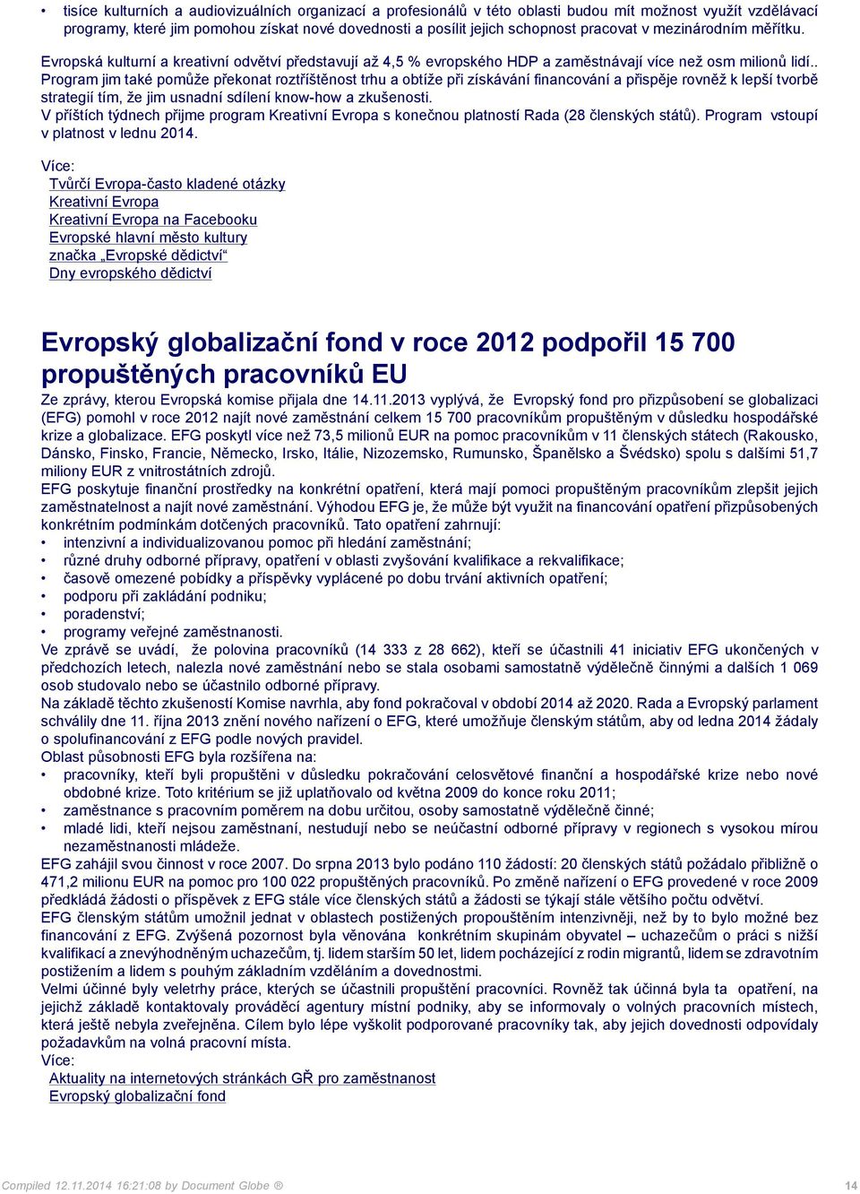 . Program jim také pomůže překonat roztříštěnost trhu a obtíže při získávání financování a přispěje rovněž k lepší tvorbě strategií tím, že jim usnadní sdílení know-how a zkušenosti.