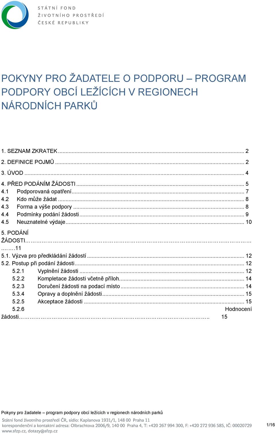 5 Neuznatelné výdaje... 10 5. PODÁNÍ ŽÁDOSTI..11 5.1. Výzva pro předkládání žádostí... 12 5.2. Postup při podání žádosti... 12 5.2.1 Vyplnění žádosti... 12 5.2.2 Kompletace žádosti včetně příloh.