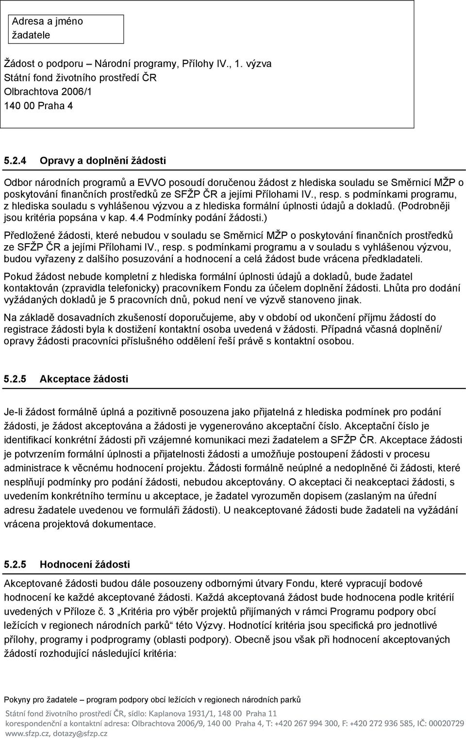 4 Opravy a doplnění žádosti Odbor národních programů a EVVO posoudí doručenou žádost z hlediska souladu se Směrnicí MŽP o poskytování finančních prostředků ze SFŽP ČR a jejími Přílohami IV., resp.