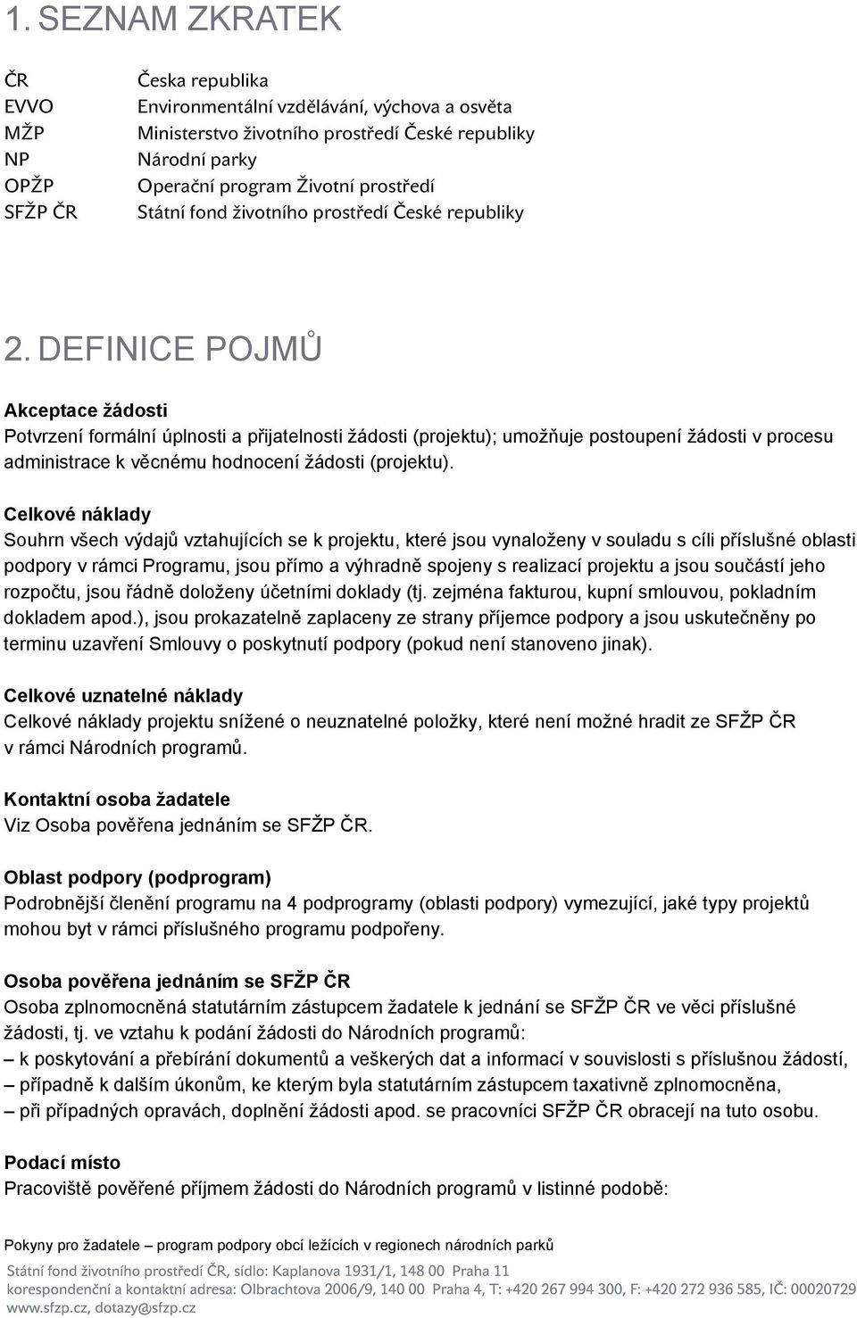 DEFINICE POJMŮ Akceptace žádosti Potvrzení formální úplnosti a přijatelnosti žádosti (projektu); umožňuje postoupení žádosti v procesu administrace k věcnému hodnocení žádosti (projektu).