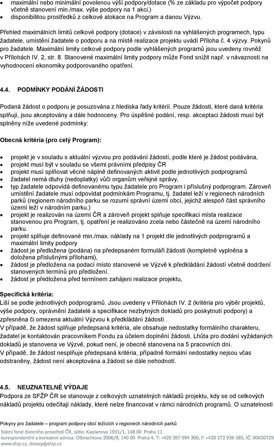 Přehled maximálních limitů celkové podpory (dotace) v závislosti na vyhlášených programech, typu žadatele, umístění žadatele o podporu a na místě realizace projektu uvádí Příloha č. 4 výzvy.