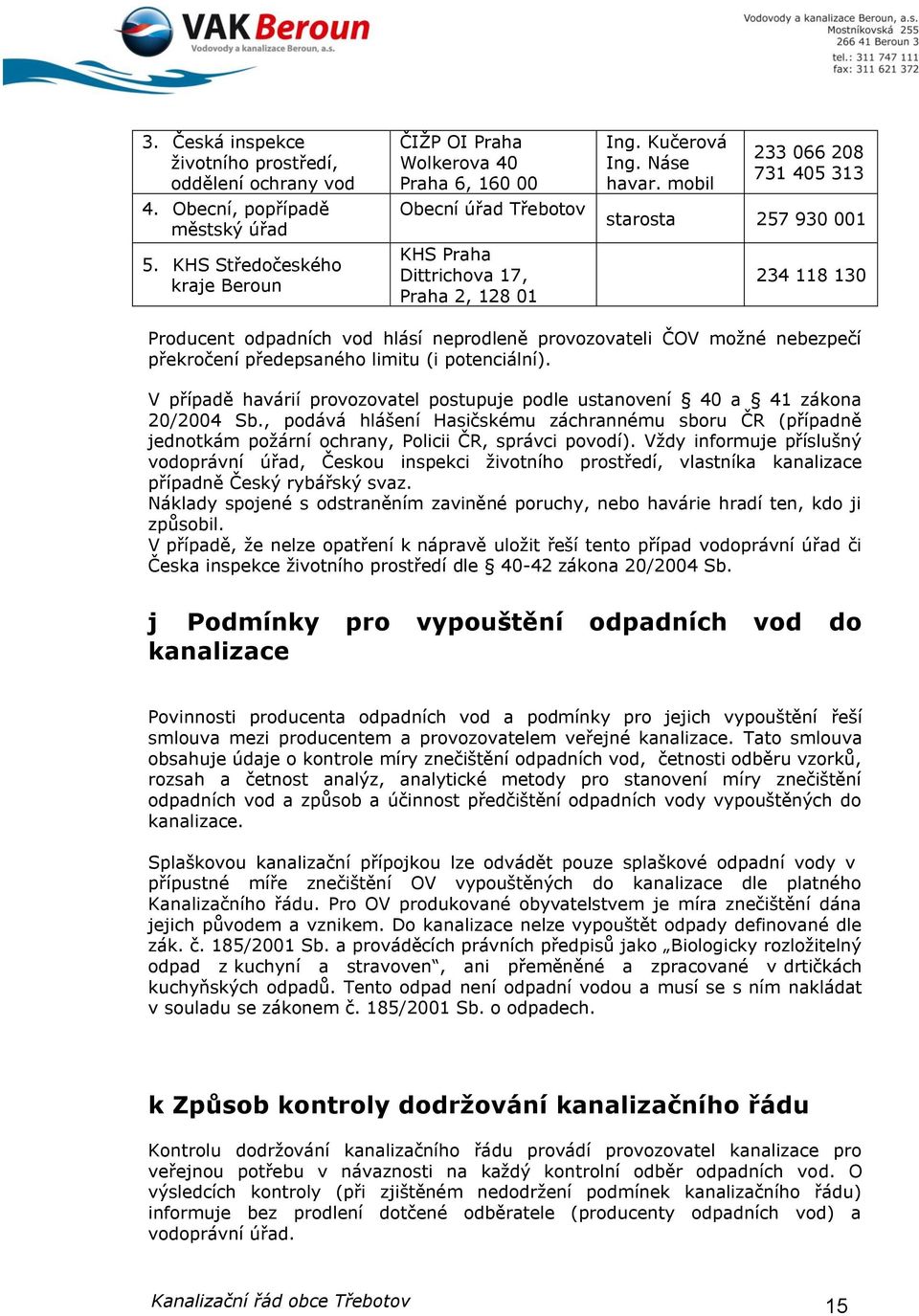 mobil 233 066 208 731 405 313 starosta 257 930 001 234 118 130 Producent odpadních vod hlásí neprodleně provozovateli ČOV možné nebezpečí překročení předepsaného limitu (i potenciální).