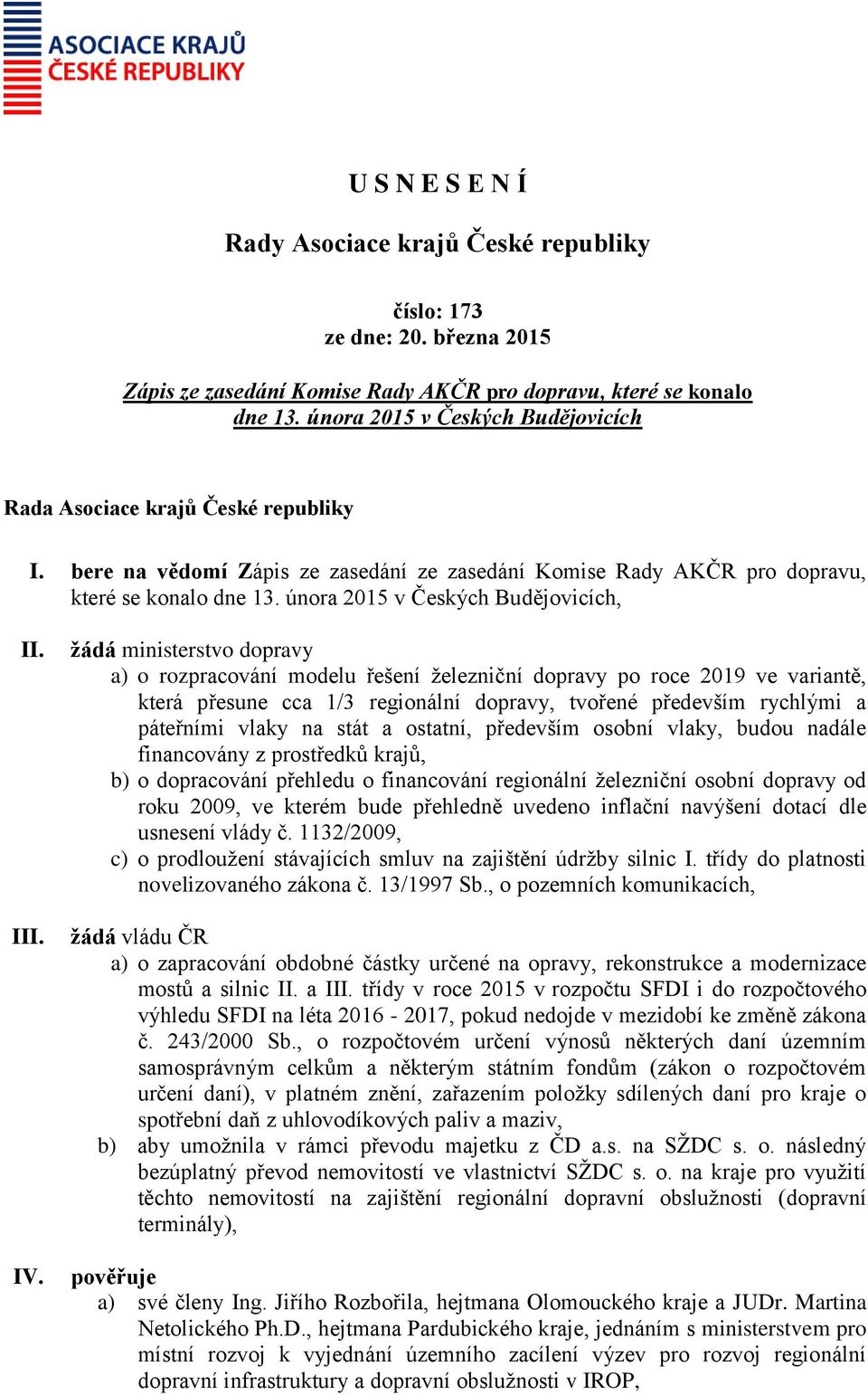 žádá ministerstvo dopravy a) o rozpracování modelu řešení železniční dopravy po roce 2019 ve variantě, která přesune cca 1/3 regionální dopravy, tvořené především rychlými a páteřními vlaky na stát a