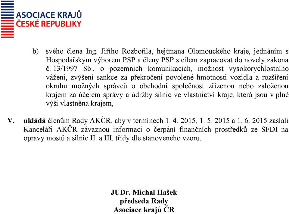 společnost zřízenou nebo založenou krajem za účelem správy a údržby silnic ve vlastnictví kraje, která jsou v plné výši vlastněna krajem, V.