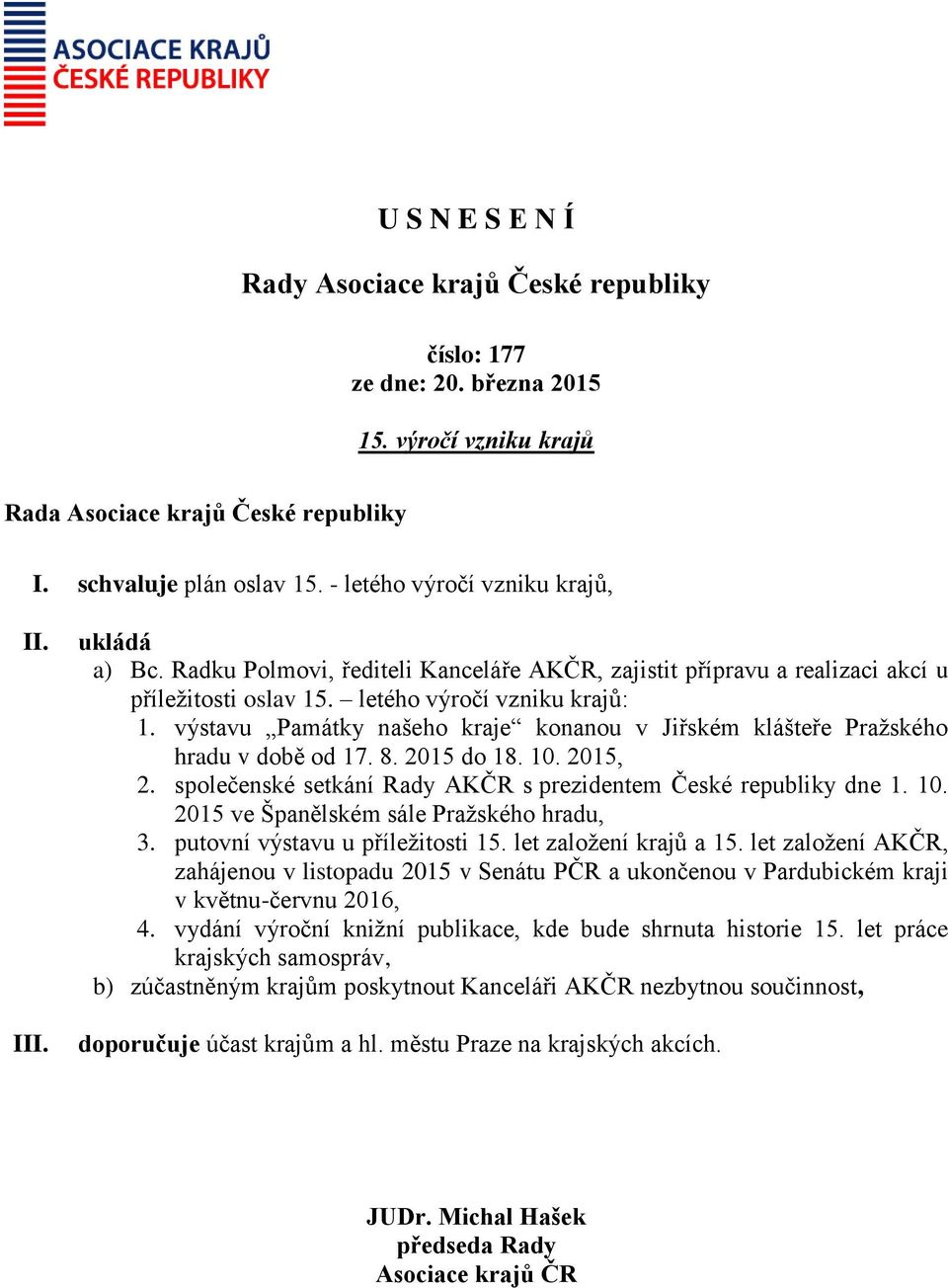 výstavu Památky našeho kraje konanou v Jiřském klášteře Pražského hradu v době od 17. 8. 2015 do 18. 10. 2015, 2. společenské setkání Rady AKČR s prezidentem České republiky dne 1. 10. 2015 ve Španělském sále Pražského hradu, 3.