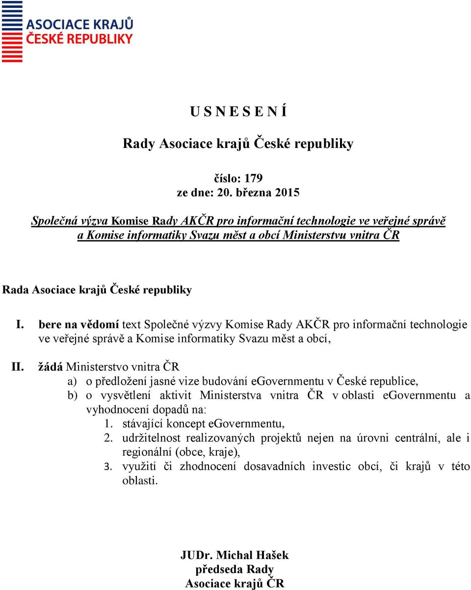 žádá Ministerstvo vnitra ČR a) o předložení jasné vize budování egovernmentu v České republice, b) o vysvětlení aktivit Ministerstva vnitra ČR v oblasti egovernmentu a vyhodnocení