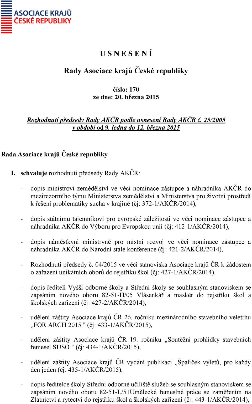 prostředí k řešení problematiky sucha v krajině (čj: 372-1/AKČR/2014), - dopis státnímu tajemníkovi pro evropské záležitosti ve věci nominace zástupce a náhradníka AKČR do Výboru pro Evropskou unii