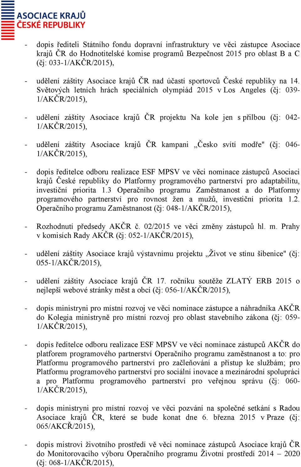 Světových letních hrách speciálních olympiád 2015 v Los Angeles (čj: 039-1/AKČR/2015), - udělení záštity projektu Na kole jen s přilbou (čj: 042-1/AKČR/2015), - udělení záštity kampani Česko svítí