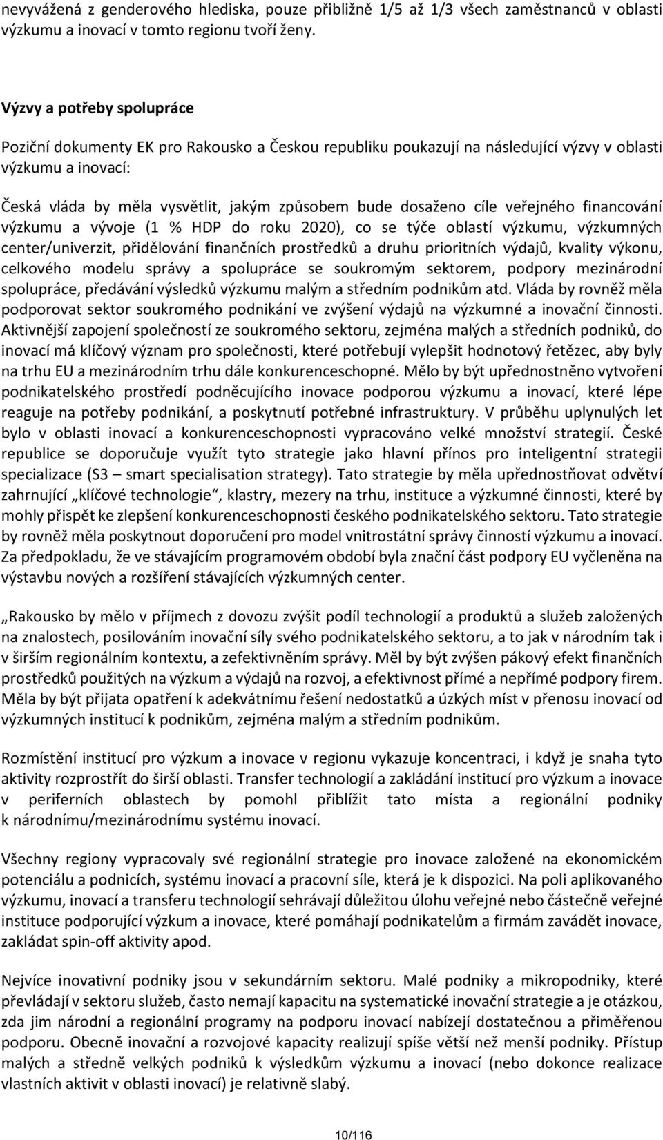 cíle veřejného financování výzkumu a vývoje (1 % HDP do roku 2020), co se týče oblastí výzkumu, výzkumných center/univerzit, přidělování finančních prostředků a druhu prioritních výdajů, kvality