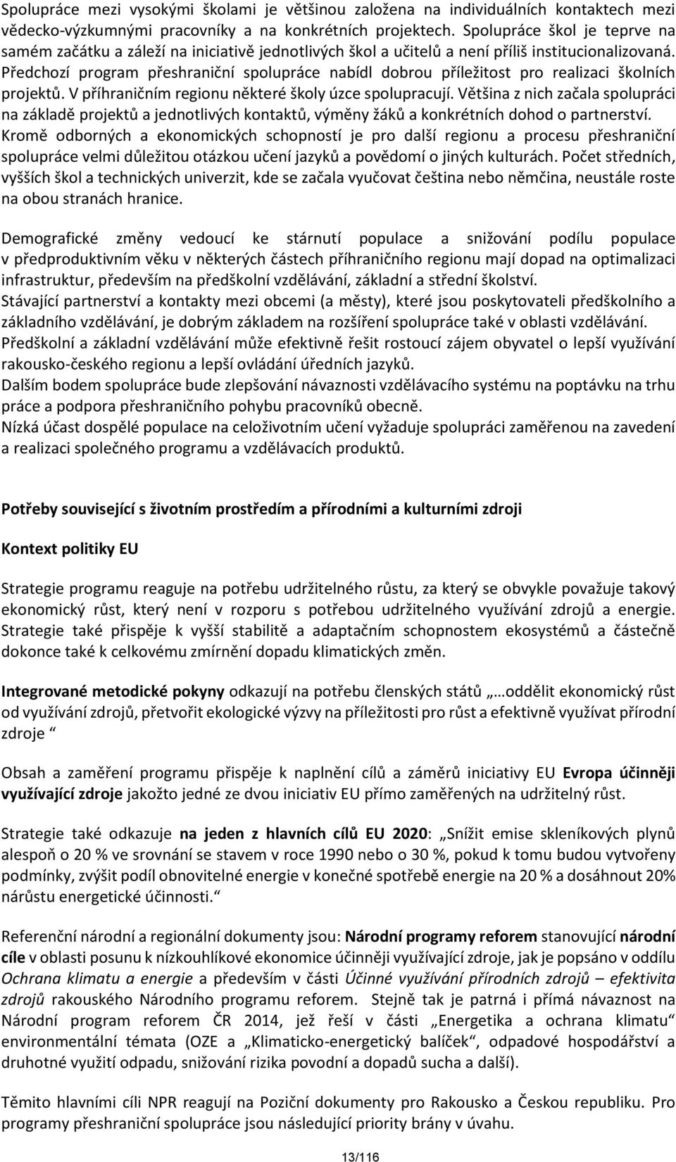 Předchozí program přeshraniční spolupráce nabídl dobrou příležitost pro realizaci školních projektů. V příhraničním regionu některé školy úzce spolupracují.