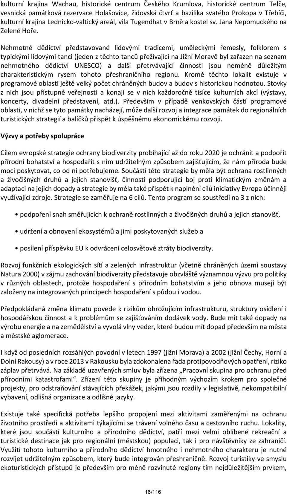 Nehmotné dědictví představované lidovými tradicemi, uměleckými řemesly, folklorem s typickými lidovými tanci (jeden z těchto tanců přežívající na Jižní Moravě byl zařazen na seznam nehmotného