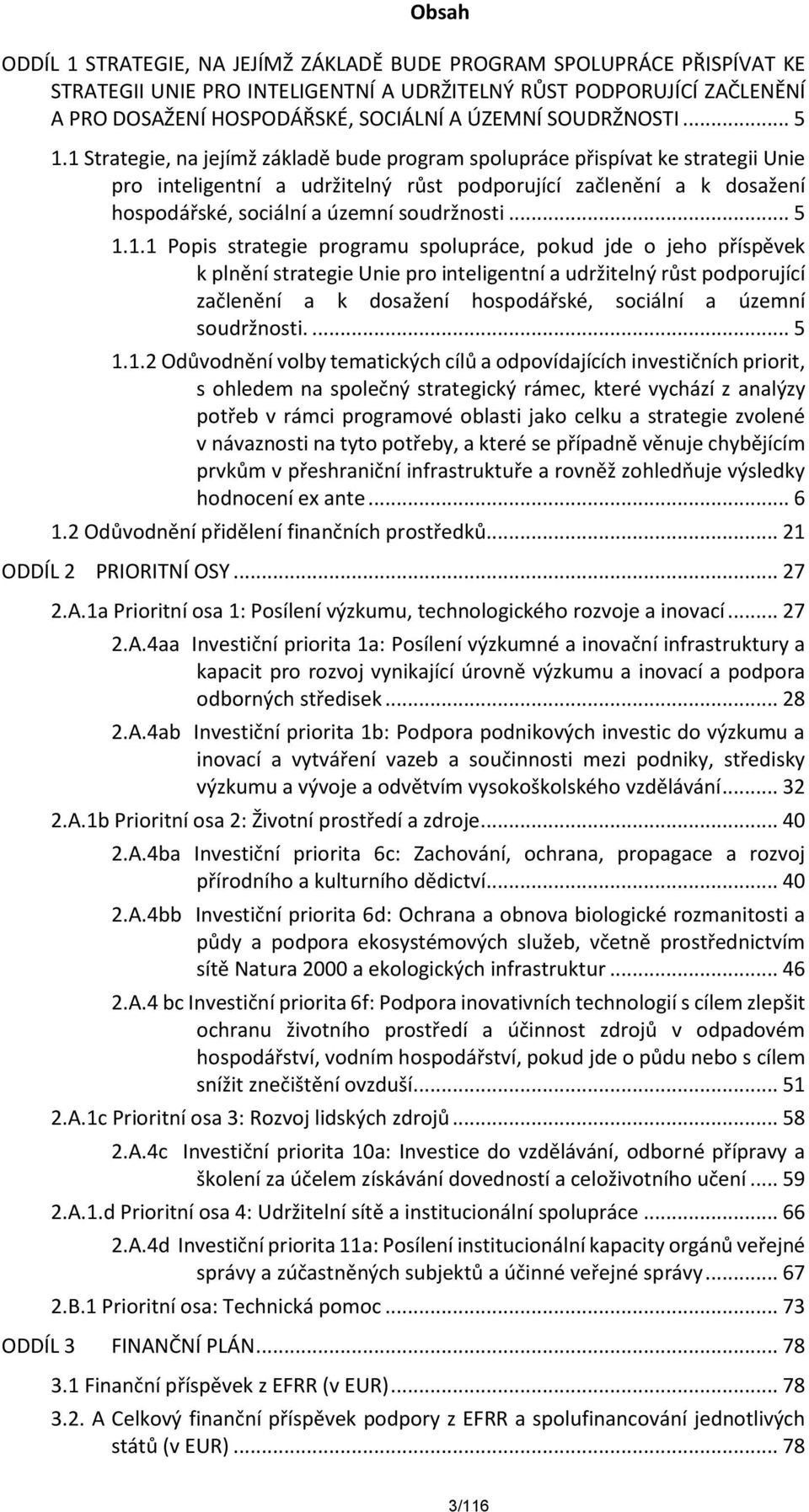 1 Strategie, na jejímž základě bude program spolupráce přispívat ke strategii Unie pro inteligentní a udržitelný růst podporující začlenění a k dosažení hospodářské, sociální a územní soudržnosti.