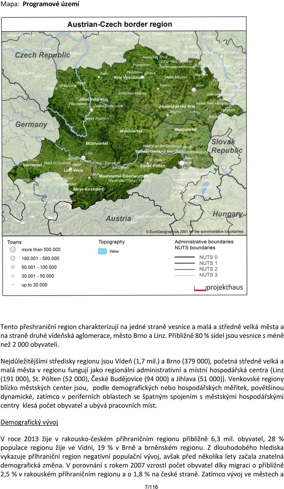 ) a Brno (379 000), početná středně velká a malá města v regionu fungují jako regionální administrativní a místní hospodářská centra (Linz (191 000), St.