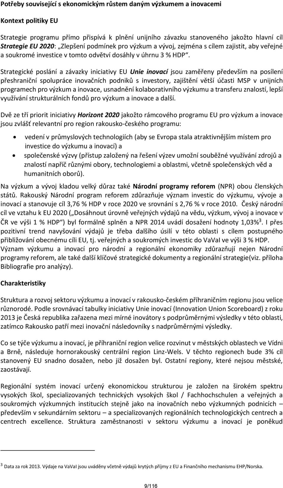 Strategické poslání a závazky iniciativy EU Unie inovací jsou zaměřeny především na posílení přeshraniční spolupráce inovačních podniků s investory, zajištění větší účasti MSP v unijních programech