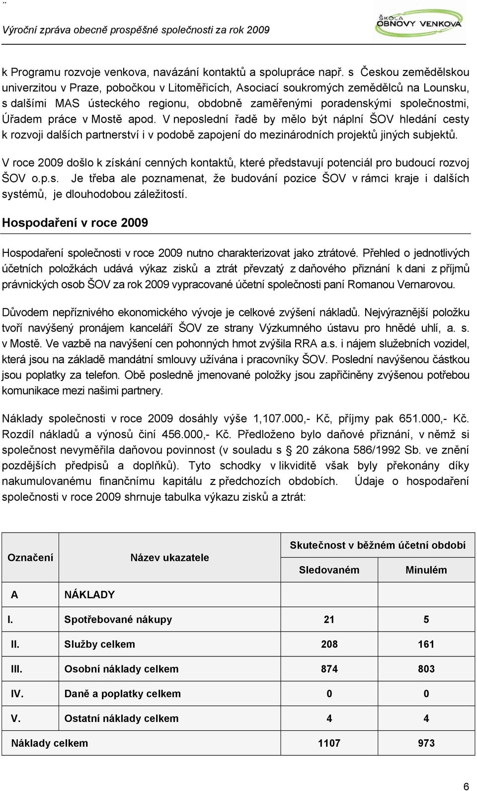 práce v Mostě apod. V neposlední řadě by mělo být náplní ŠOV hledání cesty k rozvoji dalších partnerství i v podobě zapojení do mezinárodních projektů jiných subjektů.