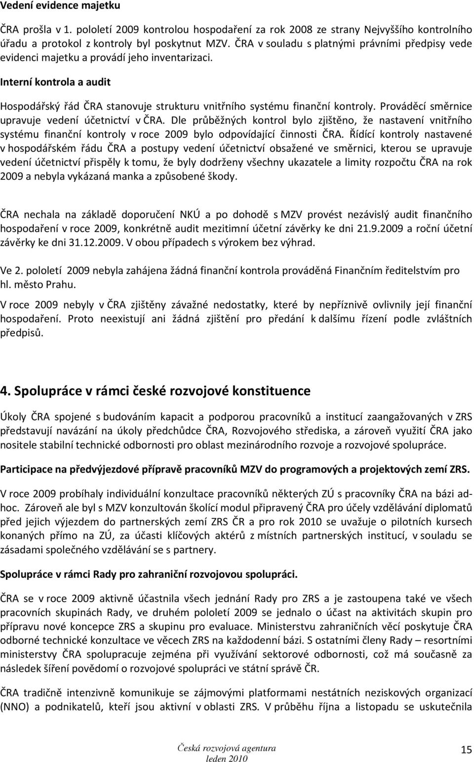 Prováděcí směrnice upravuje vedení účetnictví v ČRA. Dle průběžných kontrol bylo zjištěno, že nastavení vnitřního systému finanční kontroly v roce 2009 bylo odpovídající činnosti ČRA.