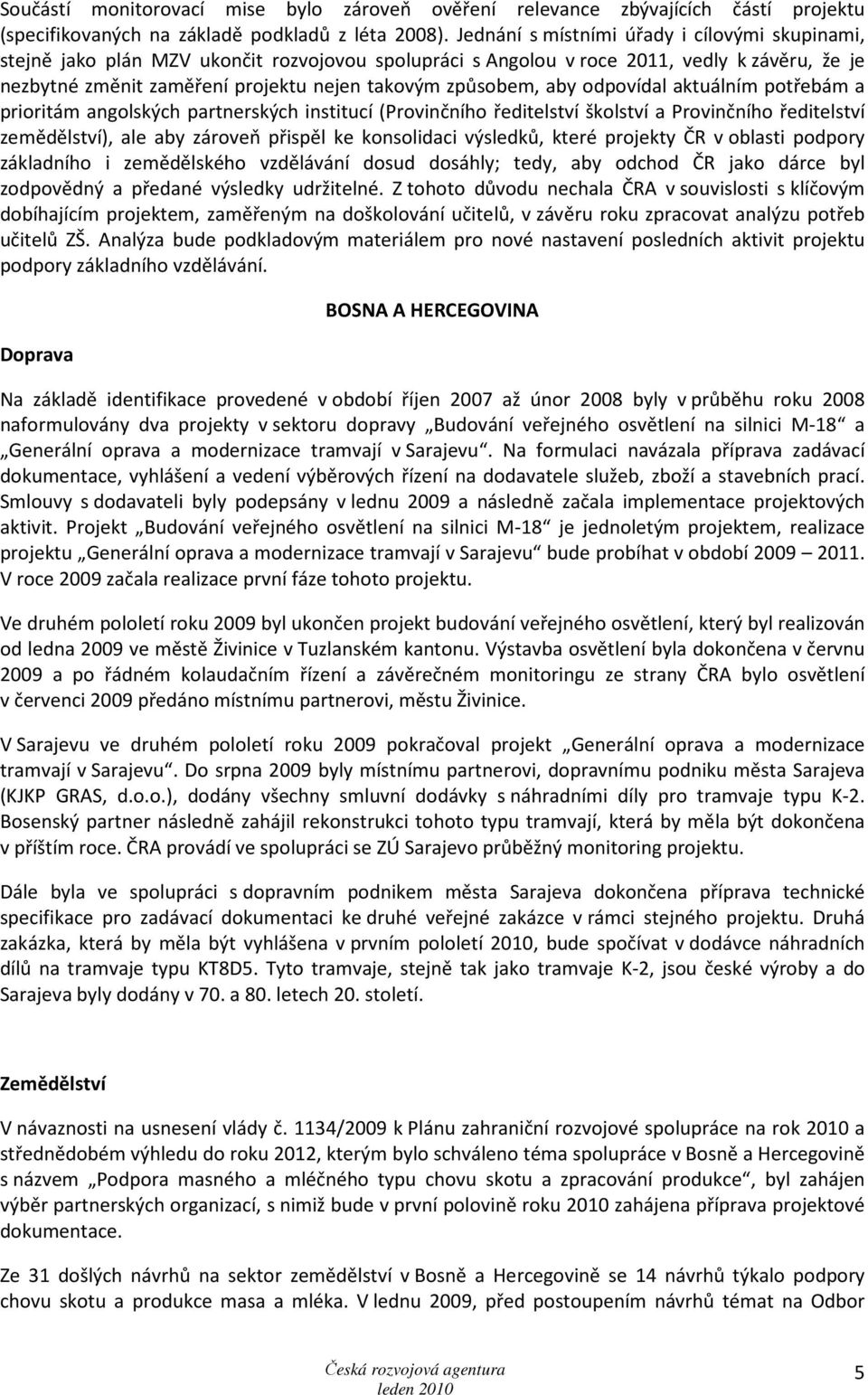 způsobem, aby odpovídal aktuálním potřebám a prioritám angolských partnerských institucí (Provinčního ředitelství školství a Provinčního ředitelství zemědělství), ale aby zároveň přispěl ke