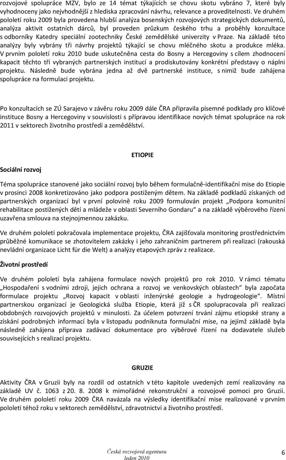 odborníky Katedry speciální zootechniky České zemědělské univerzity v Praze. Na základě této analýzy byly vybrány tři návrhy projektů týkající se chovu mléčného skotu a produkce mléka.