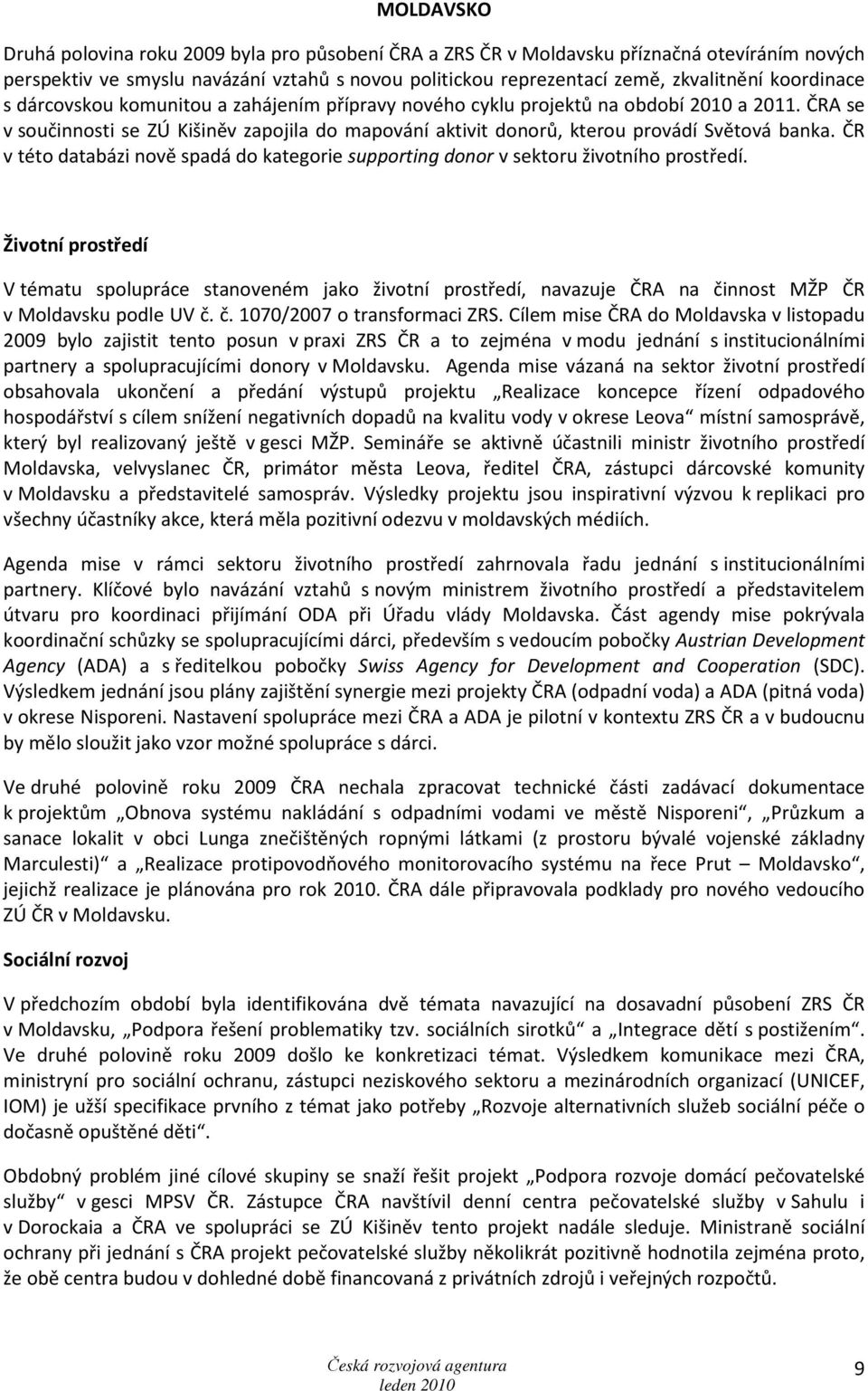 ČRA se v součinnosti se ZÚ Kišiněv zapojila do mapování aktivit donorů, kterou provádí Světová banka. ČR v této databázi nově spadá do kategorie supporting donor v sektoru životního prostředí.