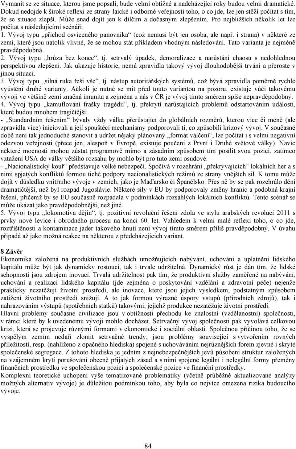 Pro nejbližších několik let lze počítat s následujícími scénáři: 1. Vývoj typu příchod osvíceného panovníka (což nemusí být jen osoba, ale např.