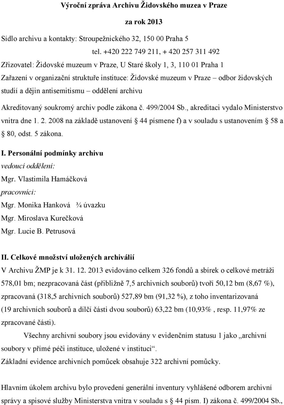 a dějin antisemitismu oddělení archivu Akreditovaný soukromý archiv podle zákona č. 499/2004 Sb., akreditaci vydalo Ministerstvo vnitra dne 1. 2.