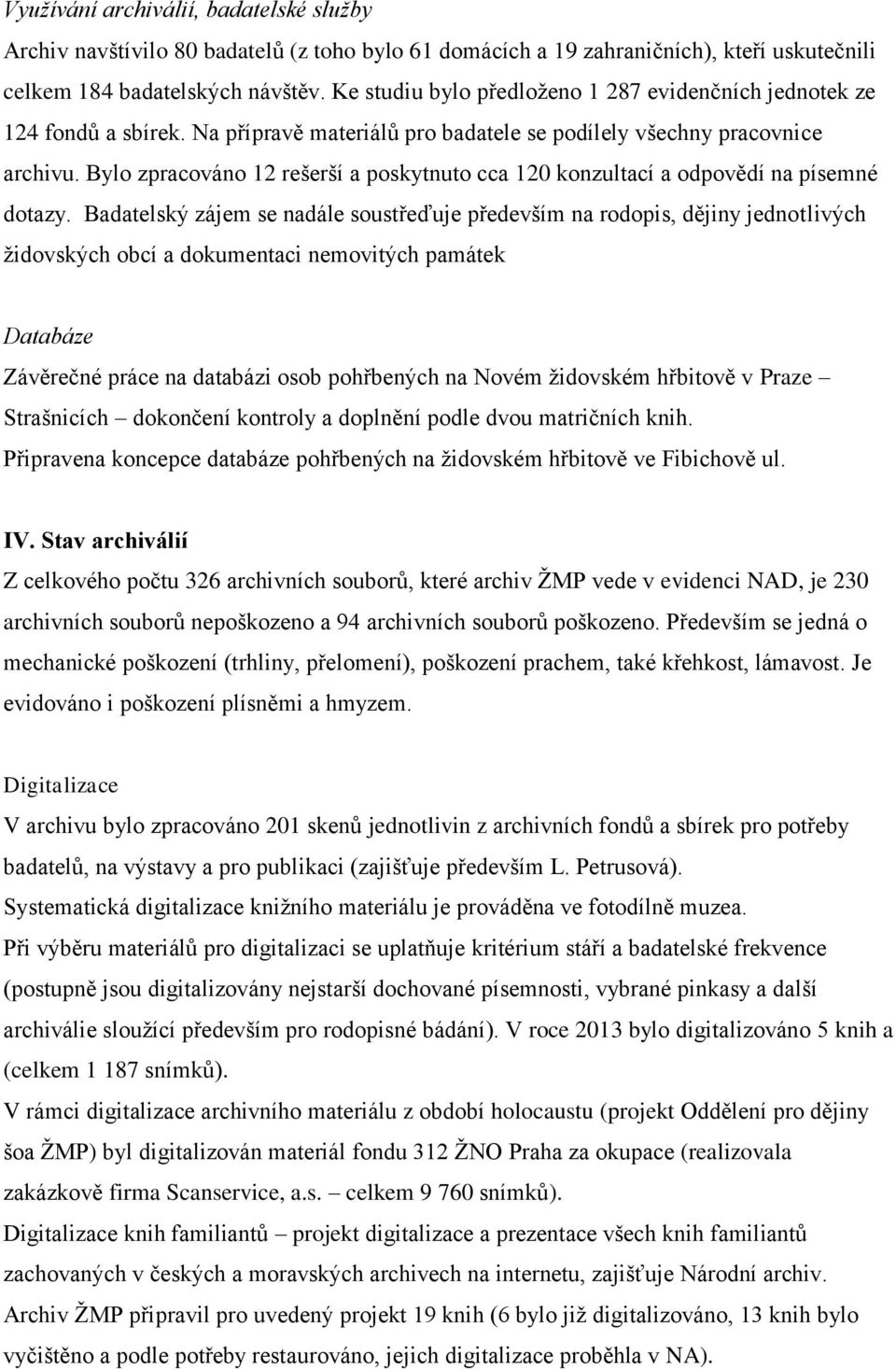 Bylo zpracováno 12 rešerší a poskytnuto cca 120 konzultací a odpovědí na písemné dotazy.