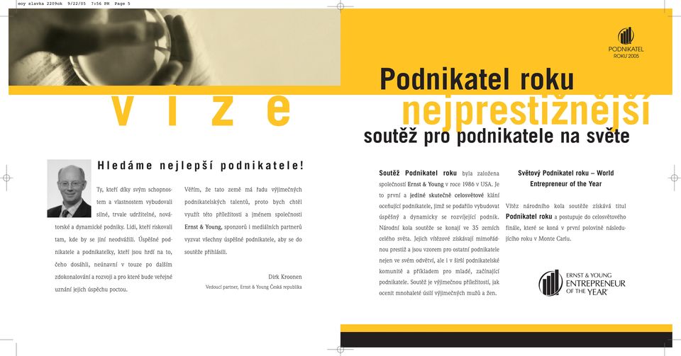 Lidi, kteří riskovali Ernst & Young, sponzorů i mediálních partnerů využít této příležitosti a jménem společnosti tam, kde by se jiní neodvážili.