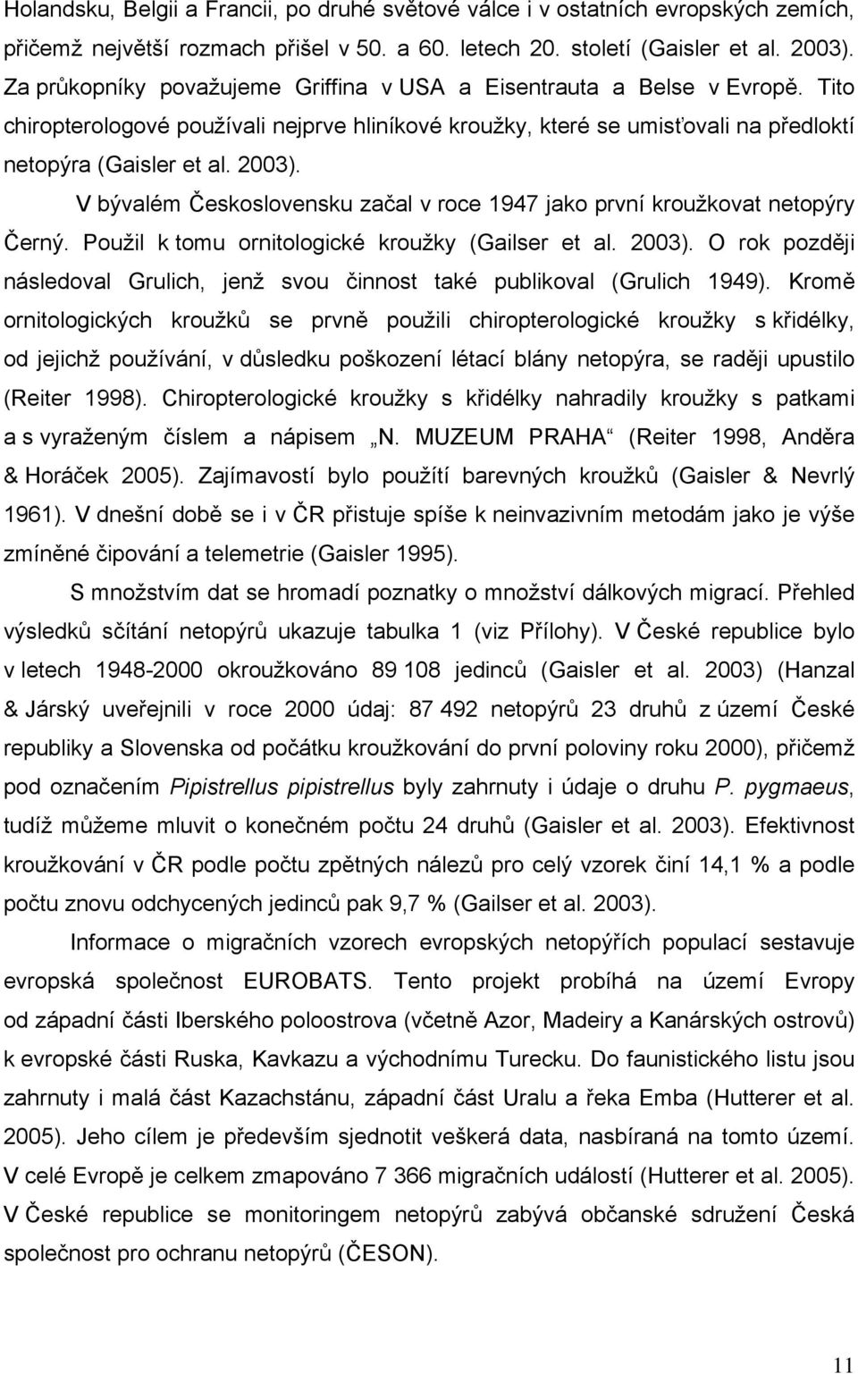 V bývalém Československu začal v roce 1947 jako první kroužkovat netopýry Černý. Použil k tomu ornitologické kroužky (Gailser et al. 2003).