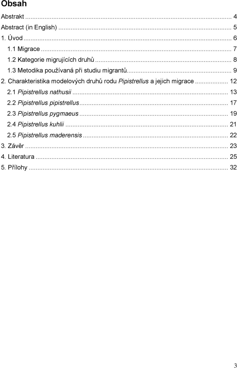 Charakteristika modelových druhů rodu Pipistrellus a jejich migrace... 12 2.1 Pipistrellus nathusii... 13 2.