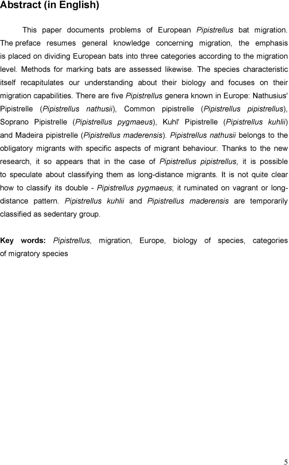 Methods for marking bats are assessed likewise. The species characteristic itself recapitulates our understanding about their biology and focuses on their migration capabilities.