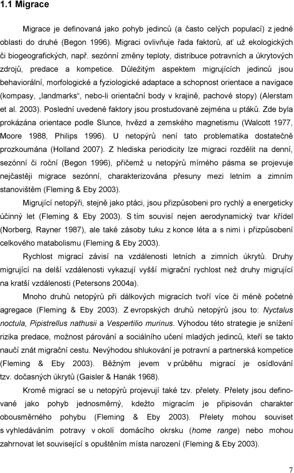 Důležitým aspektem migrujících jedinců jsou behaviorální, morfologické a fyziologické adaptace a schopnost orientace a navigace (kompasy, landmarks, nebo-li orientační body v krajině, pachové stopy)