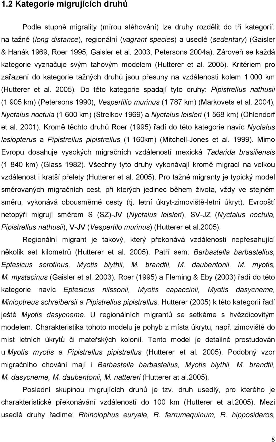 Kritériem pro zařazení do kategorie tažných druhů jsou přesuny na vzdálenosti kolem 1 000 km (Hutterer et al. 2005).