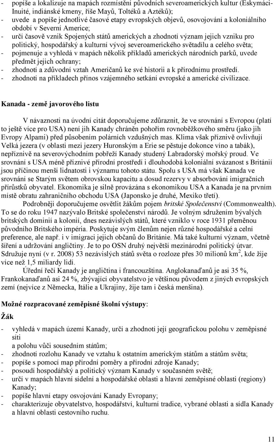 severoamerického světadílu a celého světa; - pojmenuje a vyhledá v mapách několik příkladů amerických národních parků, uvede předmět jejich ochrany; - zhodnotí a zdůvodní vztah Američanů ke své