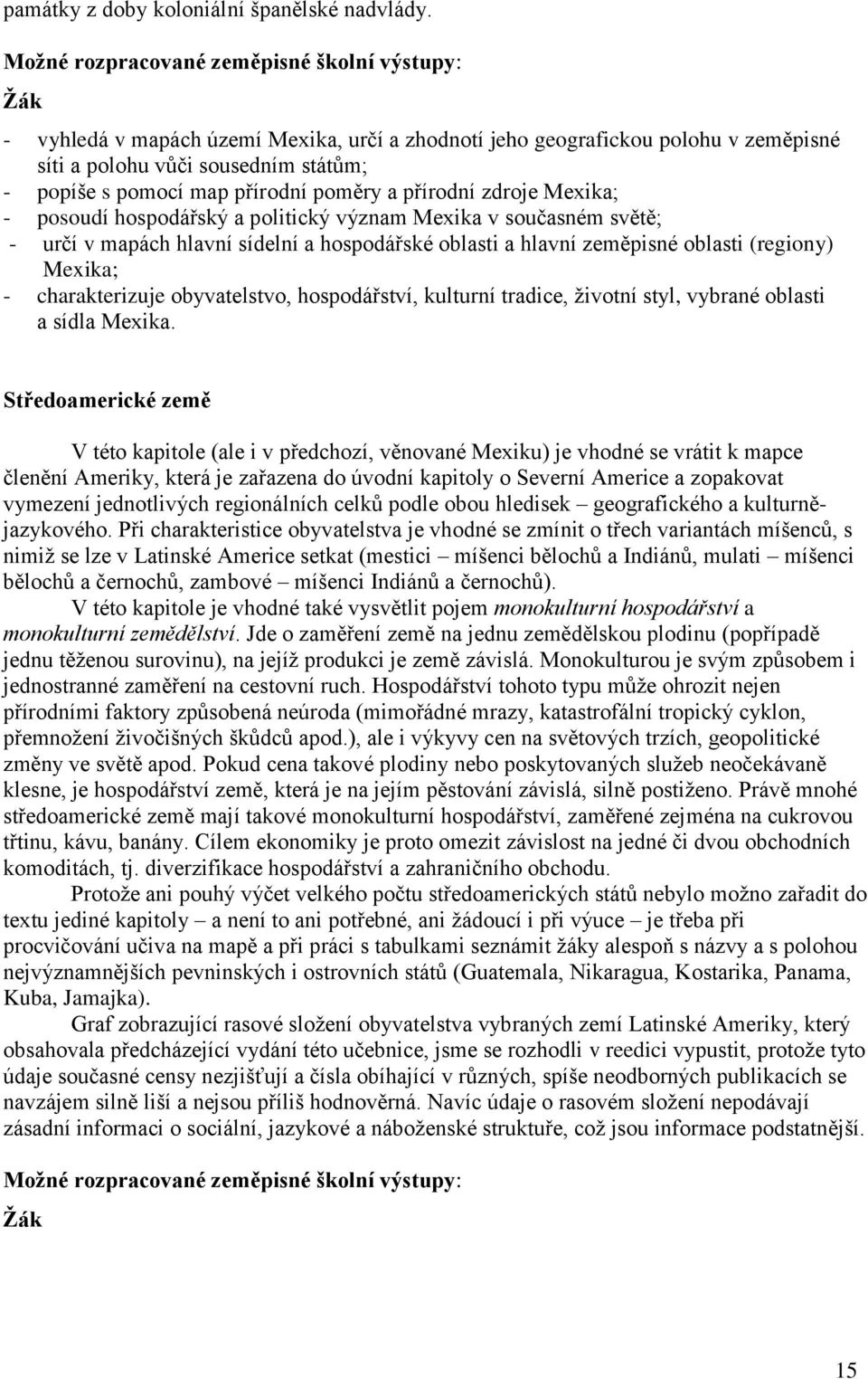 hospodářský a politický význam Mexika v současném světě; - určí v mapách hlavní sídelní a hospodářské oblasti a hlavní zeměpisné oblasti (regiony) Mexika; - charakterizuje obyvatelstvo, hospodářství,