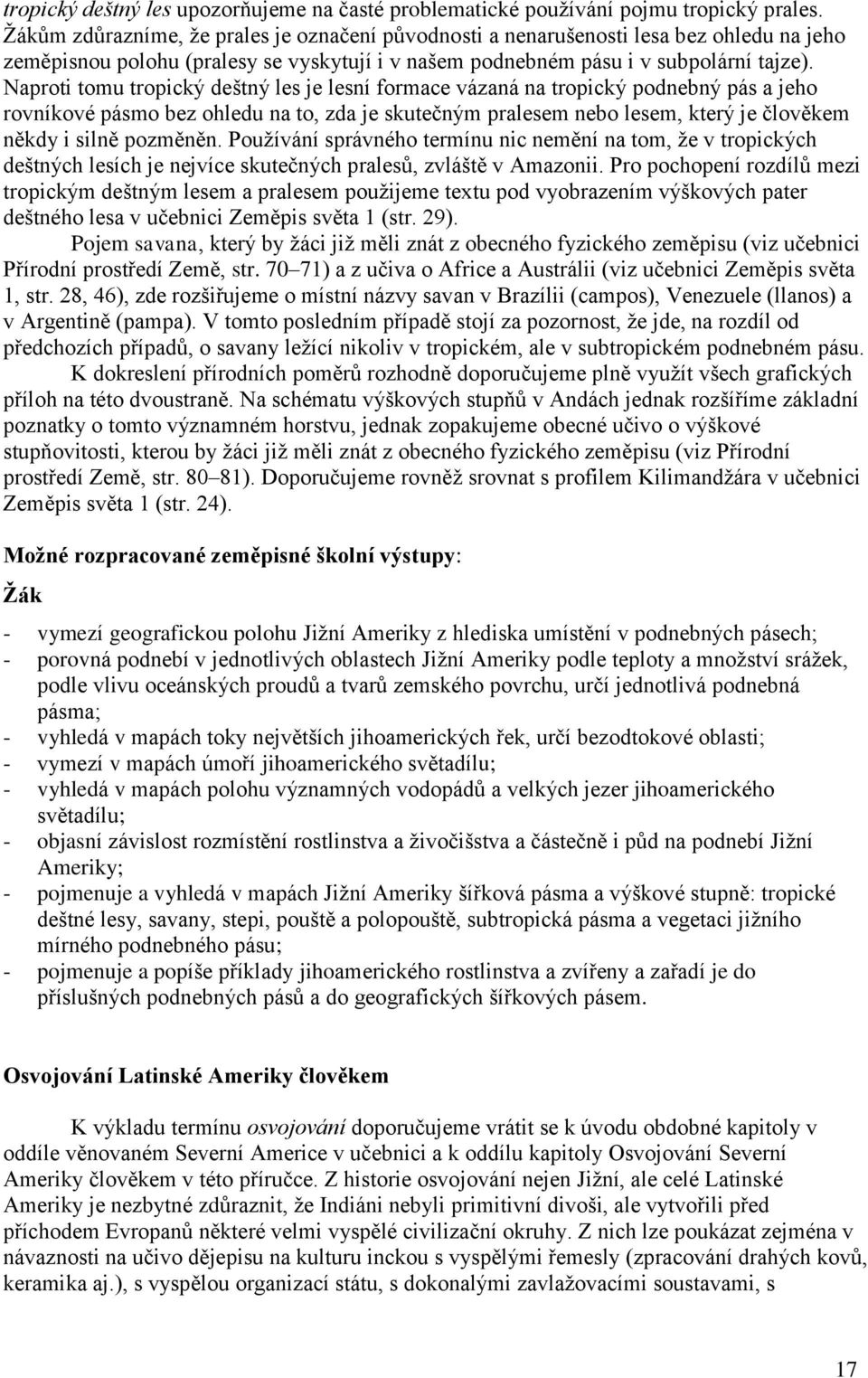 Naproti tomu tropický deštný les je lesní formace vázaná na tropický podnebný pás a jeho rovníkové pásmo bez ohledu na to, zda je skutečným pralesem nebo lesem, který je člověkem někdy i silně