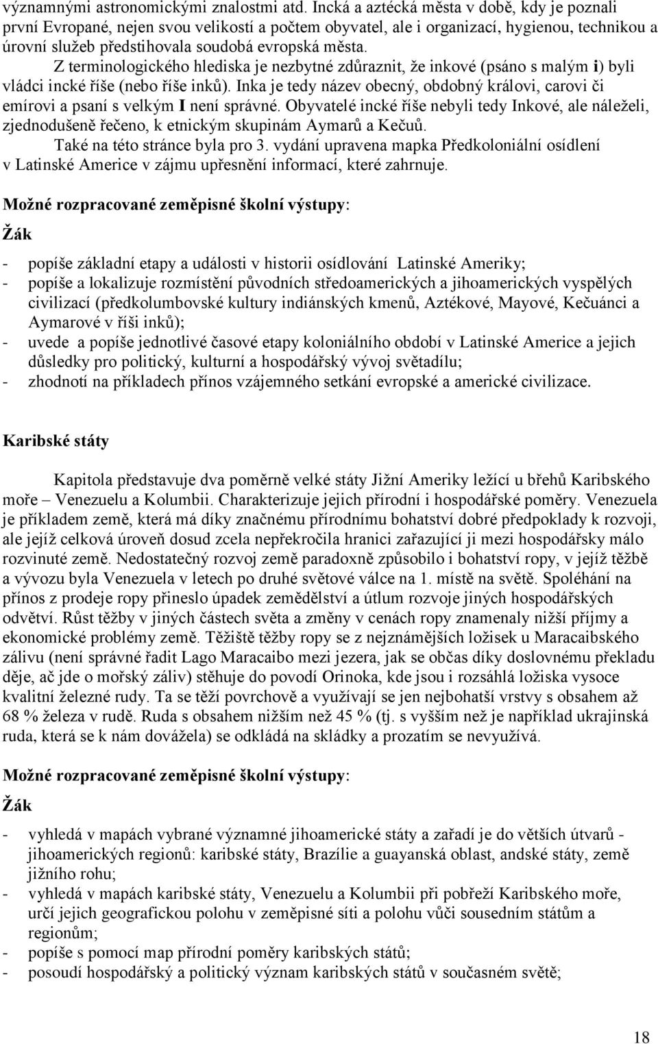 Z terminologického hlediska je nezbytné zdůraznit, ţe inkové (psáno s malým i) byli vládci incké říše (nebo říše inků).