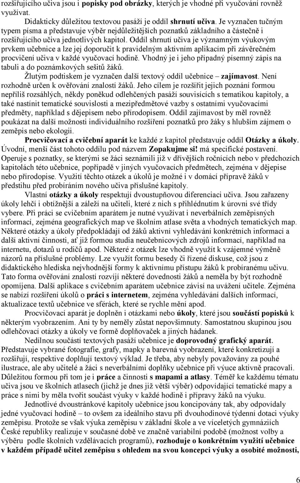 Oddíl shrnutí učiva je významným výukovým prvkem učebnice a lze jej doporučit k pravidelným aktivním aplikacím při závěrečném procvičení učiva v kaţdé vyučovací hodině.